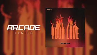 Vaskan - Your Love [Arcade Lyrics]