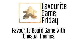 Favourite Game Friday - Our Favorite Board Game that have Unusual Themes