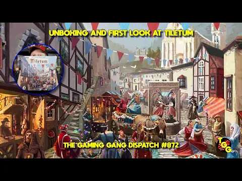 Unboxing and First Look at Tiletum from Board & Dice on The Gaming Gang Dispatch EP 872