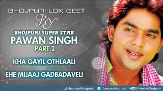 Pawan Singh [ Superhit Songs ] from Album | Kha Gayil Othlaali | & | Ehe Mijaaj Gadbadaveli |