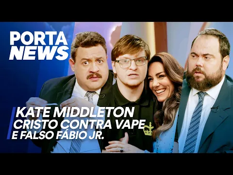 PORTA NEWS: KATE MIDDLETON, CRISTO CONTRA VAPES E FALSO FÁBIO JR