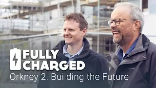 Orkney 2. Building the Future | Fully Charged