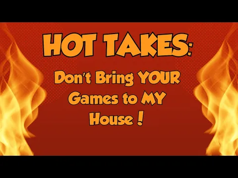 Hot Takes: Don't Bring YOUR Game to My House!