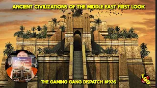Ancient Civilizations of the Middle East First Look on The Gaming Gang Dispatch EP 926