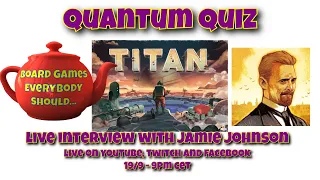 Quantum Quiz with Jamie Johnson from Holy Grail Games (plus Titan talk)