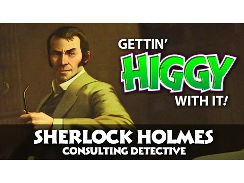 Gettin' Higgy with Sherlock Holmes: Consulting Detective