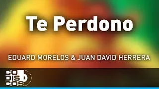 Te Perdono, Eduard Morelos Y Juan David Herrera - Audio