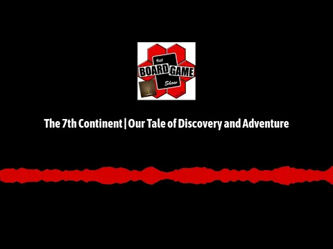 The 7th Continent | Our Tale of Discovery and Adventure | TBGS Podcast, Episode 01