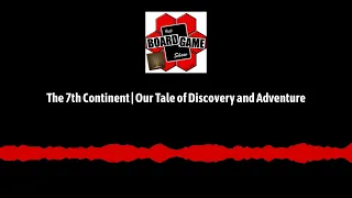 The 7th Continent | Our Tale of Discovery and Adventure | TBGS Podcast, Episode 01