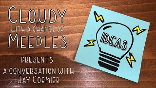 Ideas with Jay Cormier - Cloudy with a Chance of Meeples