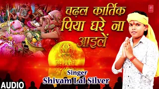 CHADHAL KARTIK PIYA GHARE NA AYILEN | New Bhojpuri Chhath Geet 2018 | SINGER - SHIVAM LAL SILVER |