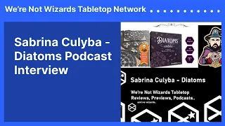 Sabrina Culyba - Diatoms Podcast Interview | We’re Not Wizards Tabletop Network