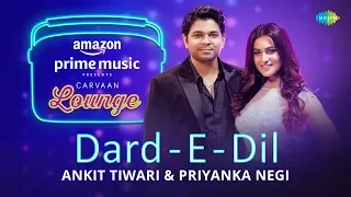 Dard - E - Dil | Carvaan Lounge | Ankit Tiwari | Priyanka Negi | Arko | Anupriya Goenka