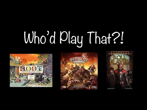 Who’d Play That? (Root, Zombicide, and Roll Player)