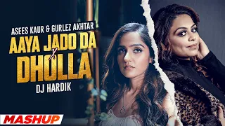 Aaya Jado Da X Dholla (Mashup) | Asees Kaur | Gurlej Akhtar | DJ Hardik | Latest Punjabi Song 2021
