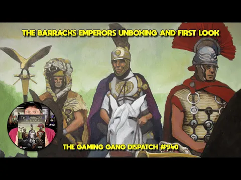 The Barracks Emperors Unboxing and First Look on The Gaming Gang Dispatch EP 940