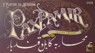 Pax Pamir - 2 Player vs Wakhan - 5/9/24