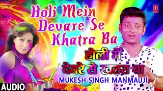 HOLI MEIN DEVARE SE KHATRA BA | Latest Bhojpuri Holi Audio Song 2018 | MUKESH SINGH MANMAUJI