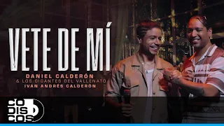 Vete De Mí, Daniel Calderon, Los Gigantes Del Vallenato, Iván Andrés Calderón - Video Oficial