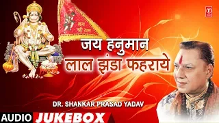 Hanuman Jayanti 2019 Special Bhajans - JAI HANUMAN LAAL JHANDA PHAHRAYE | DR. SHANKAR PRASAD YADAV