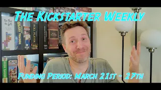 The Kickstarter Weekly, March 21st - 27th