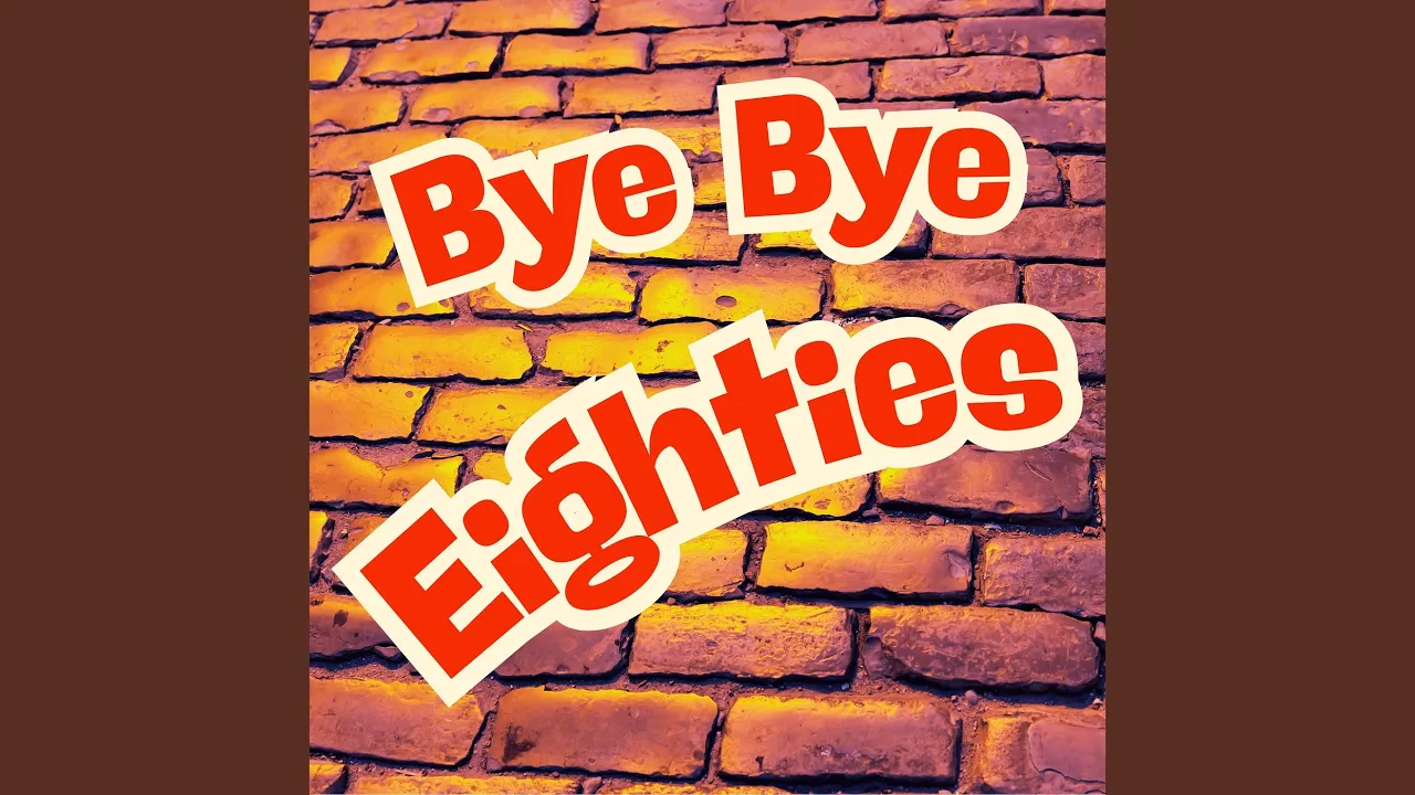 Bye Bye Eighties