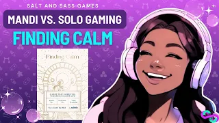 Finding Calm - Mandi vs. Solo Gaming I Salt and Sass Games #inspire