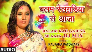 HOLI SPECIAL - BALAM RAILGADIYA SE AAJA DJ MIX | SINGER - KALPANA PATOWARY | T-Series HamaarBhojpuri