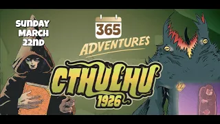 365 Adventures: Cthulhu 1926 - Week 12 Finale March 22nd Playthrough