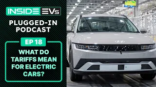 What Do Tariffs Mean for Electric Cars? + Winners/Losers in the EV Market | InsideEVs Podcast Ep 18