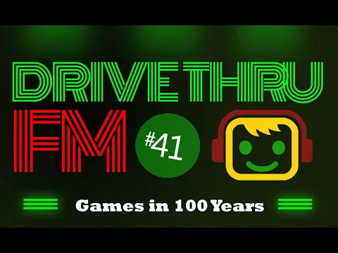 Games in 100 Years - Drive Thru FM #41