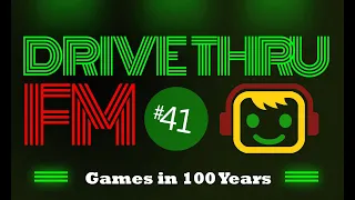 Games in 100 Years - Drive Thru FM #41