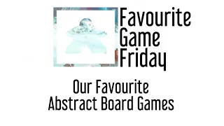 Favourite Game Friday - Our Favorite Abstract Board Games
