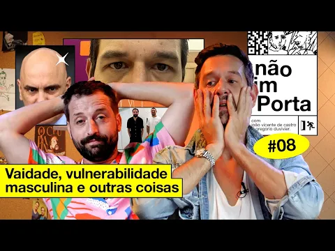 VAIDADE, VULNERABILIDADE MASCULINA E OUTRAS COISAS | NÃO IMPORTA #08