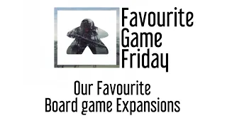 Favourite Game Friday - Favorite Board Game Expansions
