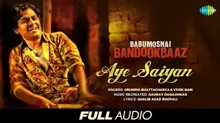 Aye Saiyan | Audio | Babumoshai Bandookbaaz | Nawazuddin Siddiqui | Orunima | Vivek | Gaurav