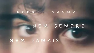 George Sauma | Nem Sempre, Nem Jamais
