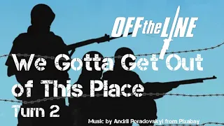We Gotta Get Out of This Place – Turn 2