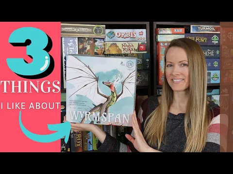 WYRMSPAN | 3 Things I Like About Wyrmspan!