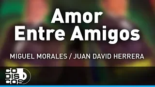 Amor Entre Amigos, Miguel Morales Y Juan David Herrera – Audio