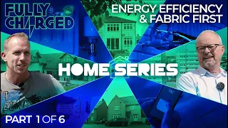 HOME ENERGY Episode 1 - Cheaper Measures, Energy Efficiency & Fabric First | FULLY CHARGED