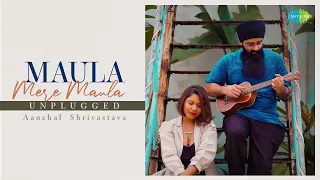 Maula Mere Maula - Unplugged | Aanchal Shrivastava | Roop Kumar Rathod