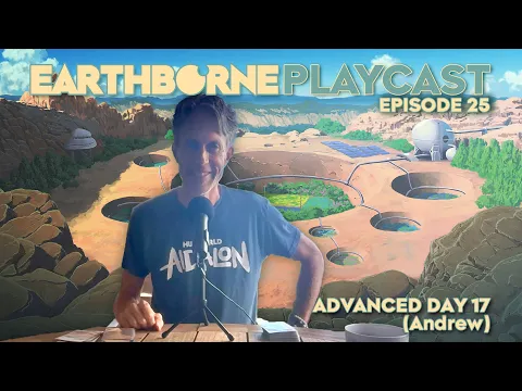 Earthborne Playcast | Episode 25: Advanced Day 17 (Andrew)