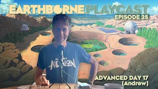 Earthborne Playcast | Episode 25: Advanced Day 17 (Andrew)