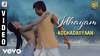 Kochadaiiyaan - Idhayam Video | A.R. Rahman | Rajinikanth, Deepika