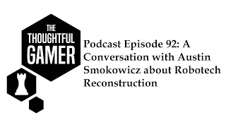 The Thoughtful Gamer - A Conversation with Dr Wictz's Austin Smokowicz about Robotech: Reconstruction 