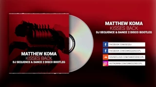 MATTHEW KOMA - Kisses Back (DJ Sequence & Dance 2 Disco Bootleg)