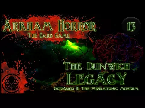 Arkham Horror LCG Playthrough #2 | The Dunwich Legacy | Episode 13: A Sorry Exhibition