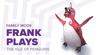 Frank plays The Isle of Penguins Family Mode