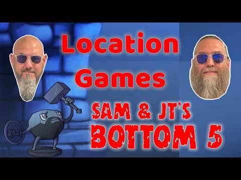 Sam & JT's Bottom 5 Location Games